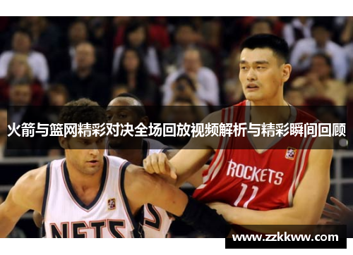 火箭与篮网精彩对决全场回放视频解析与精彩瞬间回顾