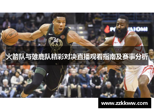 火箭队与雄鹿队精彩对决直播观看指南及赛事分析